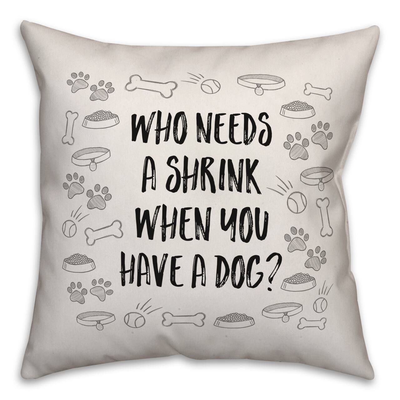 Who Needs a Shrink When You Have a Dog Throw Pillow